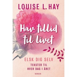 Hav tillid til livet: Elsk dig selv - tekster til hver dag i året