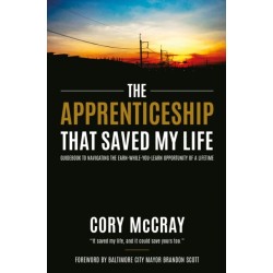 The Apprenticeship that Saved My Life: Guidebook to Navigating the Earn-While-You-Learn Opportunity of a Lifetime
