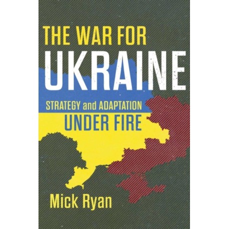 The War for Ukraine: Strategy and Adaptation Under Fire