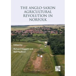 The Anglo-Saxon Agricultural Revolution in Norfolk: Proceedings of a Conference to Mark the 25th Anniversary of the Sedgeford Historical and Archaeological Research Project