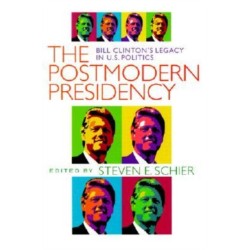 Postmodern Presidency: Bill Clinton's Legacy in U.S. Politics