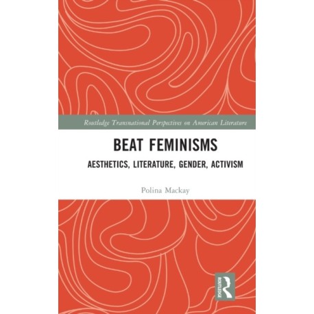 Beat Feminisms: Aesthetics, Literature, Gender, Activism
