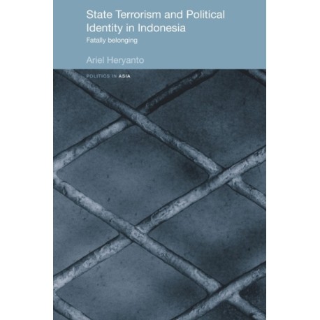 State Terrorism and Political Identity in Indonesia: Fatally Belonging