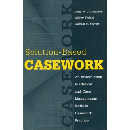 Solution-based Casework: An Introduction to Clinical and Case Management Skills in Casework Practice