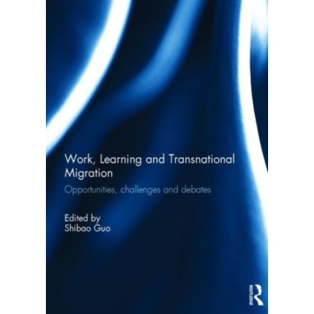 Work, Learning and Transnational Migration: Opportunities, Challenges, and Debates