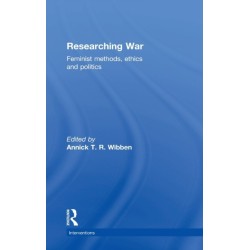 Researching War: Feminist Methods, Ethics and Politics