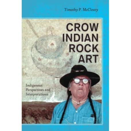 Crow Indian Rock Art: Indigenous Perspectives and Interpretations