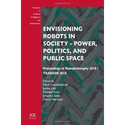 Envisioning Robots in Society – Power, Politics, and Public Space: Proceedings of Robophilosophy 2018 / TRANSOR 2018