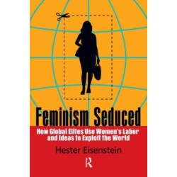 Feminism Seduced: How Global Elites Use Women's Labor and Ideas to Exploit the World