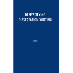 Demystifying Dissertation Writing: A Streamlined Process from Choice of Topic to Final Text