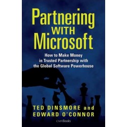 Partnering with Microsoft: How to Make Money in Trusted Partnership with the Global Software Powerhouse