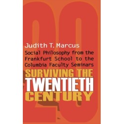 Surviving the Twentieth Century: Social Philosophy from the Frankfurt School to the Columbia Faculty Seminars