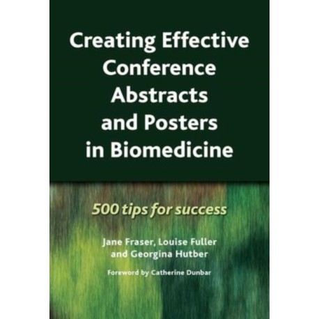 Creating Effective Conference Abstracts and Posters in Biomedicine: 500 Tips for Success
