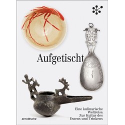 Aufgetischt: Eine kulinarische Weltreise. Zur Kultur des Essens und Trinkens