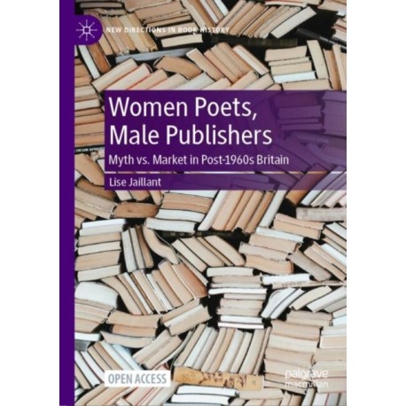 Women Poets, Male Publishers: Myth vs. Market in Post-1960s Britain