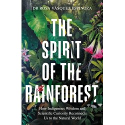 The Spirit of the Rainforest: How Indigenous Wisdom Reconnects Us to Nature