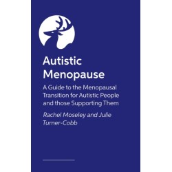 Autistic Menopause: A Guide to the Menopausal Transition for Autistic People and those Supporting Them