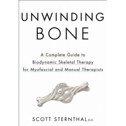 Unwinding Bone: A Complete Guide to Biodynamic Skeletal Therapy for Myofascial and Manual Therapists