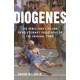Diogenes: The Rebellious Life and Revolutionary Philosophy of the Original Cynic