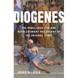 Diogenes: The Rebellious Life and Revolutionary Philosophy of the Original Cynic