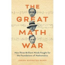 The Great Math War: How Three Brilliant Minds Fought for the Foundations of Mathematics