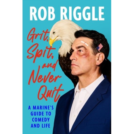 Grit, Spit, and Never Quit: A Marine's Guide to Comedy and Life