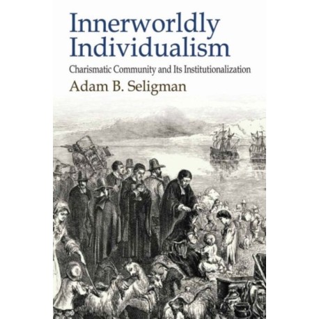 Innerworldly Individualism: Charismatic Community and Its Institutionalization