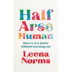 Half-Arse Human: How to live better without burning out