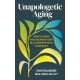 Unapologetic Aging: How to Mend and Nourish Your Relationship with Your Body
