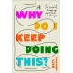Why Do I Keep Doing This?: Unlearn the Habits Keeping You Stuck and Unhappy