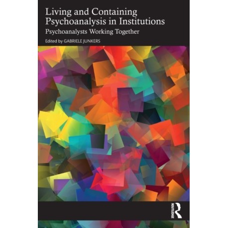 Living and Containing Psychoanalysis in Institutions: Psychoanalysts Working Together