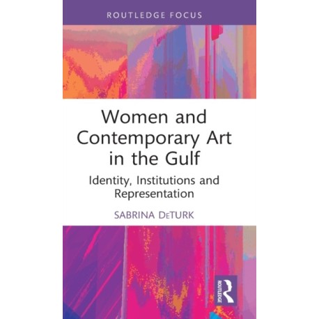 Women and Contemporary Art in the Gulf: Identity, Institutions and Representation