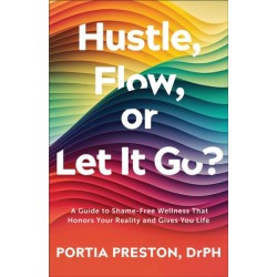 Hustle, Flow, or Let It Go?: A Guide to Shame-Free Wellness That Honors Your Reality and Gives You Life