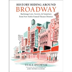 History Hiding Around Broadway: Backstage Lore, Secrets, and Surprises from New York’s Famed Theater District