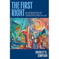 The First Right: Self-Determination and the Transformation of International Order, 1941–2000