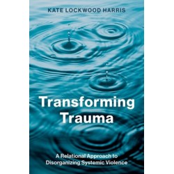 Transforming Trauma: A Relational Approach to Disorganizing Systemic Violence