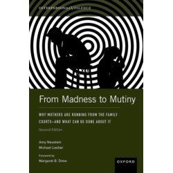 From Madness to Mutiny: Why Mothers Are Running from the Family Courts – and What Can Be Done about It