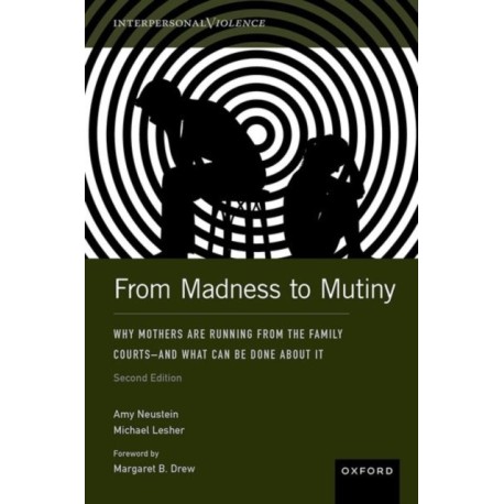 From Madness to Mutiny: Why Mothers Are Running from the Family Courts – and What Can Be Done about It