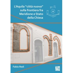 L’Aquila "citta nuova" sulla frontiera fra Meridione e Stato della Chiesa: L’impianto e l’edilizia residenziale fra XII e XV secolo