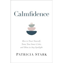 Calmfidence: How to Trust Yourself, Tame Your Inner Critic, and Shine in Any Spotlight