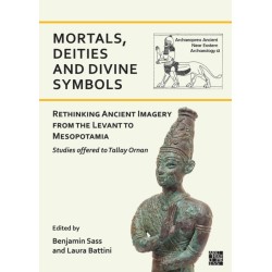 Mortals, Deities and Divine Symbols: Rethinking Ancient Images from the Levant to Mesopotamia: Studies Offered to Tallay Ornan