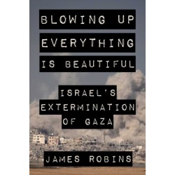 Blowing Up Everything Is Beautiful: Israel's Extermination of Gaza