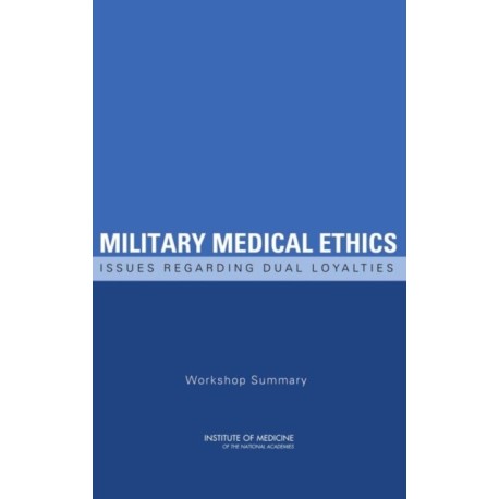 Military Medical Ethics: Issues Regarding Dual Loyalties: Workshop Summary