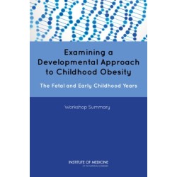 Examining a Developmental Approach to Childhood Obesity: The Fetal and Early Childhood Years: Workshop Summary