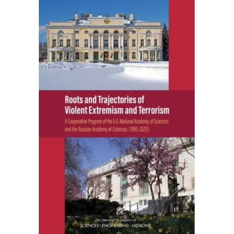 Roots and Trajectories of Violent Extremism and Terrorism: A Cooperative Program of the U.S. National Academy of Sciences and the Russian Academy of Sciences (1995-2020)