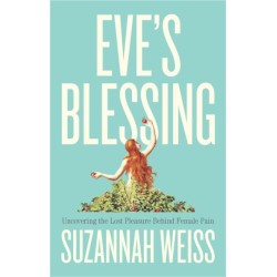 Eve's Blessing: Uncovering the Lost Pleasure Behind Female Pain