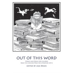 Out of This Word: Stories and Poems for Children from the Cheshire Prize for Literature