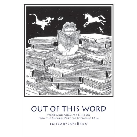 Out of This Word: Stories and Poems for Children from the Cheshire Prize for Literature