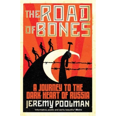 The Road of Bones: A Journey to the Dark Heart of Russia