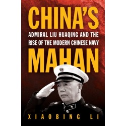 China's Mahan: Admiral Liu Huaqing and the Rise of the Modern Chinese Navy